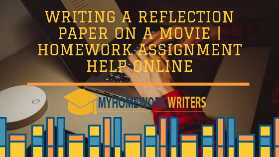 Writing a Reflective Essay on a Movie | Homework Assignment Help Online