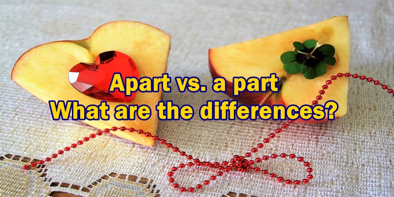Apart vs. a part: Easy to know differences