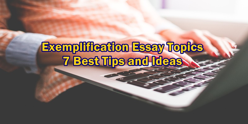Exemplification Essay Topics: 7 Best Tips and Ideas